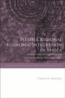 Flexible Regional Economic Integration in Africa - Timothy (University of Nottingham Masiko - 9781509944965