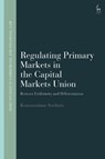 Regulating Primary Markets in the Capital Markets Union - Konstantinos (Utrecht University Serdaris - 9781509975020