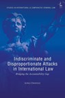 Indiscriminate and Disproportionate Attacks in International Law - Luigi (University of Molise Daniele - 9781509976072