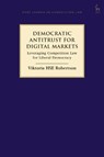 Democratic Antitrust for Digital Markets - Viktoria H S E (Vienna University of Economics and Business) Robertson - 9781509985920