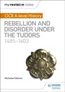 My Revision Notes: OCR A-level History: Rebellion and Disorder under the Tudors 1485-1603 - Nicholas Fellows - 9781510416437