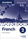 French A-level Grammar Workbook 2 - Kirsty Thathapudi - 9781510417236