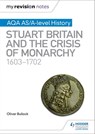 My Revision Notes: AQA AS/A-level History: Stuart Britain and the Crisis of Monarchy, 1603-1702 - Oliver Bullock - 9781510417878