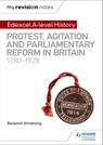 My Revision Notes: Edexcel A-level History: Protest, Agitation and Parliamentary Reform in Britain 1780-1928 - Benjamin Armstrong - 9781510418011