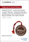 My Revision Notes: Edexcel A-level History: Protest, Agitation and Parliamentary Reform in Britain 1780-1928 - Benjamin Armstrong - 9781510418110