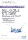 My Revision Notes: WJEC and Eduqas A level Religious Studies Religion and Ethics - Clare Lloyd - 9781510450516