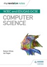 My Revision Notes: WJEC and Eduqas GCSE Computer Science - Robert Wicks ; Ian Paget - 9781510454934
