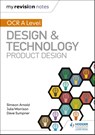 My Revision Notes: OCR AS/A Level Design and Technology: Product Design - Simeon Arnold ; Julia Morrison ; Dave Sumpner - 9781510458963