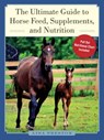 The Ultimate Guide to Horse Feed, Supplements, and Nutrition - Lisa Preston - 9781510705364
