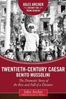 Twentieth-Century Caesar: Benito Mussolini - Jules Archer - 9781510707030