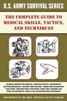 The Complete U.S. Army Survival Guide to Medical Skills, Tactics, and Techniques - U S Department of the Army - 9781510707412