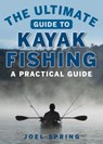 The Ultimate Guide to Kayak Fishing - Joel Spring - 9781510711136