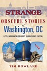 Strange and Obscure Stories of Washington, DC - Rowland, Tim - 9781510722798