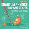 Quantum Physics for Smart Kids: A Little Scientist's Guide to Atoms, Molecules, Matter, and More - Carlos Pazos - 9781510754379