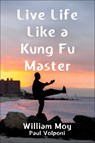 Live Life Like a Kung Fu Master - William Moy ; Paul Volponi - 9781510781252