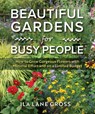 Beautiful Gardens for Busy People: How to Grow Gorgeous Flowers with Minimal Effort and on a Limited Budget - Ila Lane Gross - 9781510785564