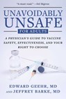 Unavoidably Unsafe for Adults: A Physician's Guide to Vaccine Safety, Effectiveness, and Your Right to Choose - Edward Geehr - 9781510785786