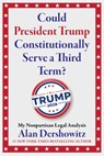 Could President Trump Constitutionally Serve a Third Term? - Alan Dershowitz - 9781510787063