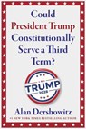 Could President Trump Constitutionally Serve a Third Term? - Alan Dershowitz - 9781510787070