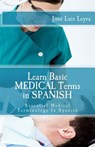 Learn Basic Medical Terms in Spanish: Essential Medical Terminology In Spanish - Jose Luis Leyva - 9781511495080