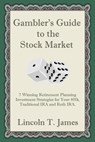 Gambler's Guide to the Stock Market: 7 Winning Retirement Planning Investment Strategies for Your 401k, Traditional IRA and Roth IRA. - Lincoln T. James - 9781511508377