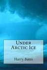 Under Arctic Ice - BATES,  MR Harry - 9781511534451