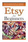 Etsy for Beginners: The Ultimate Guide to Earning Killer Profits Selling on Etsy! - Simon Vanster - 9781511541480