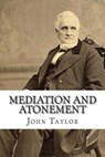 Mediation and Atonement - John Taylor - 9781511562409