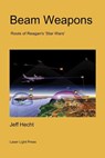 Beam Weapons: Roots of Reagan's 'Star Wars' - Jeff Hecht - 9781511587716