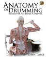 Anatomy of Drumming: Move Better, Feel Better, Play Better - John L. Lamb - 9781511590044