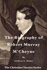The Biography of Robert Murray M'Cheyne - Tom Atkinson - 9781511733809