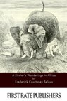 A Hunter's Wanderings in Africa - Frederick Courteney Selous - 9781511739962