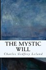 The Mystic Will - Charles Godfrey Leland - 9781511786737