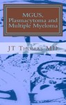 MGUS, Plasmacytoma and Multiple Myeloma: Fast Focus Study Guide - Jt Thomas MD - 9781511824125