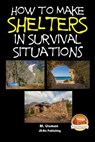 How to Make Shelters In Survival Situations - John Davidson - 9781511952675