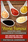 World Famous Sauces and Dressings Cookbook: Big Brand Secret Recipes Revealed - Patricia Johnson - 9781511981392