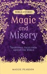 Magic and Misery: Traditional Tales from Around the World - Maggie Pearson - 9781512413410