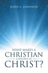 What Makes a Christian a Disciple of Christ? - John S Johnson - 9781512747829