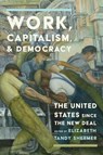 Work, Capitalism, and Democracy - Elizabeth Tandy Shermer - 9781512828719
