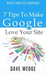 7 Tips To Make Google Love Your Site - Dave Wedge - 9781513008530