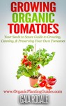 Growing Organic Tomatoes: Your Seeds to Sauce Guide to Growing, Canning, & Preserving Your Own Tomatoes - Gaia Rodale - 9781513055442