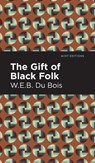 The Gift of Black Folk - W. E. B. Du Bois - 9781513135779