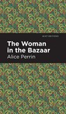 The Woman in the Bazaar - Alice Perrin - 9781513220475