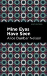 Mine Eyes Have Seen - Alice Dunbar Nelson - 9781513282459