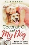Coconut Oil and My Dog - B J Richards - 9781513628578