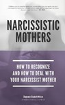 Narcissistic Mothers - How To Recognize And How To Deal With Your Narcissist Mother - WILSON,  Stephanie Elizabeth - 9781513679020