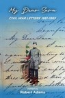 My Dear Sara Civil War Letters 1861-1865 - ROBERT ADAMS - 9781513687223