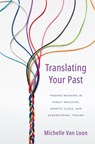 Translating Your Past: Finding Meaning in Family Ancestry, Genetic Clues, and Generational Trauma - Michelle Van Loon - 9781513809526