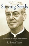 Sowing Seeds: J. D. Graber and the Vision for Global Anabaptism - R. Bruce Yoder - 9781513816708
