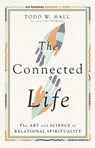 The Connected Life – The Art and Science of Relational Spirituality - Todd W. Hall ; Curt Thompson - 9781514002612
